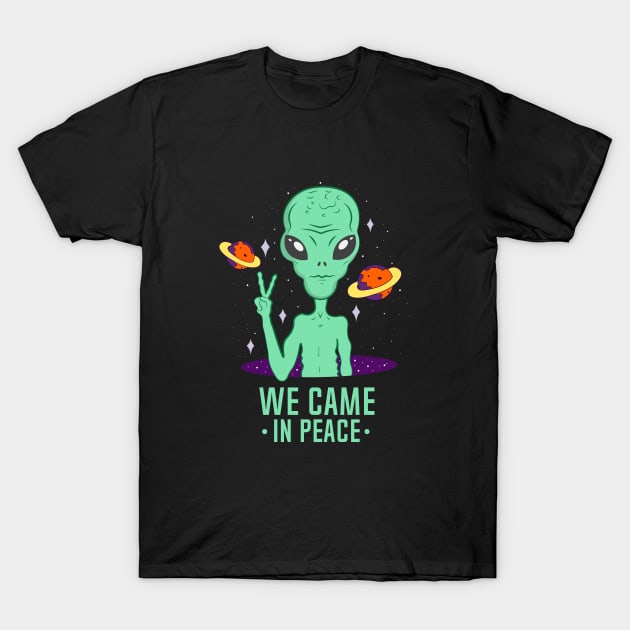 Aliens We Came In Peace T-Shirt by novaya